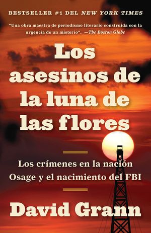 Los Asesinos de la Luna de Las Flores: Los Cr&iacute;menes En La Naci&oacute;n Osage Y El Naci&oacute;n Osage Y El Nacimiento del FBI / Killers of the Flower Moon: The Osa image number 0