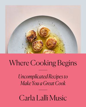 Where Cooking Begins: Uncomplicated Recipes to Make You a Great Cook: A Cookbook image number 0