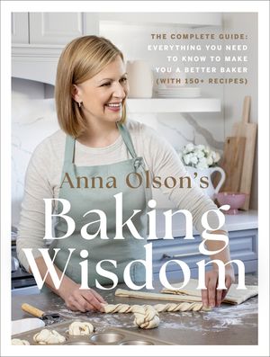 Anna Olson's Baking Wisdom: The Complete Guide: Everything You Need to Know to Make You a Better Baker (with 150+ Recipes) image number 0