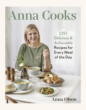 Anna Cooks: 125+ Delicious & Achievable Recipes for Every Meal of the Day image number 0