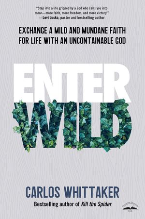 Enter Wild: Exchange a Mild and Mundane Faith for Life with an Uncontainable God image number 0
