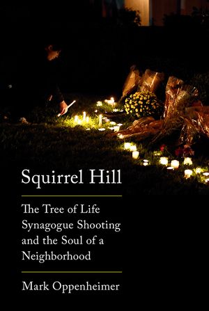 Squirrel Hill: The Tree of Life Synagogue Shooting and the Soul of a Neighborhood image number 0