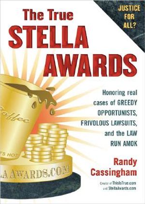 The True Stella Awards: Honoring Real Cases of Greedy Opportunists, Frivolous Lawsuits, and the Law Run Amok image number 0
