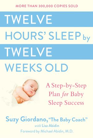 Twelve Hours' Sleep by Twelve Weeks Old: A Step-By-Step Plan for Baby Sleep Success image number 0