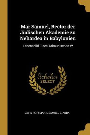 Mar Samuel, Rector Der J&uuml;dischen Akademie Zu Nehardea in Babylonien: Lebensbild Eines Talmudischen W image number 0