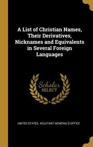 A List of Christian Names, Their Derivatives, Nicknames and Equivalents in Several Foreign Languages image number 0