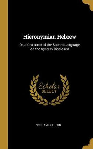 Hieronymian Hebrew: Or, a Grammar of the Sacred Language on the System Disclosed image number 0