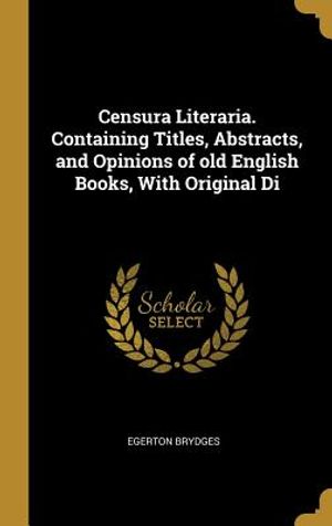 Censura Literaria. Containing Titles, Abstracts, and Opinions of Old English Books, with Original Di image number 0