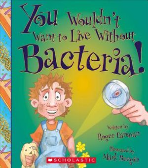 You Wouldn't Want to Live Without Bacteria! (You Wouldn't Want to Live Without...) image number 0