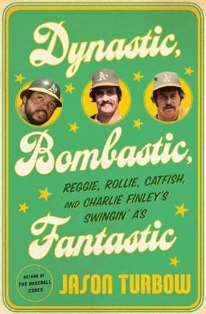 Dynastic, Bombastic, Fantastic: Reggie, Rollie, Catfish, and Charlie Finley's Swingin' A's image number 0