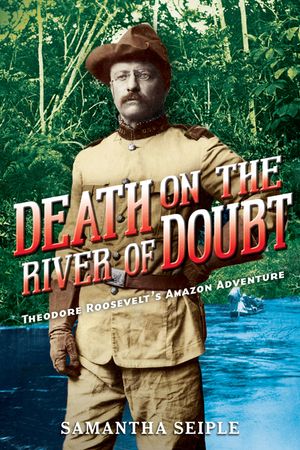 Death on the River of Doubt: Theodore Roosevelt's Amazon Adventure image number 0