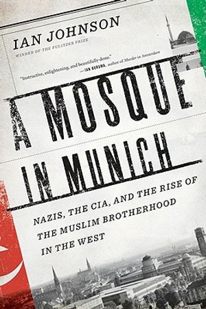 A Mosque in Munich: Nazis, the Cia, and the Rise of the Muslim Brotherhood in the West image number 0