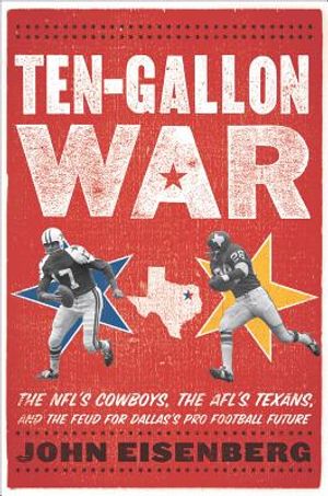 Ten-Gallon War: The Nfl's Cowboys, the Afl's Texans, and the Feud for Dallas's Pro Football Future image number 0