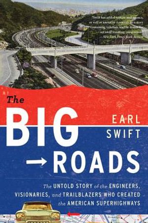 The Big Roads: The Untold Story of the Engineers, Visionaries, and Trailblazers Who Created the American Superhighways image number 0