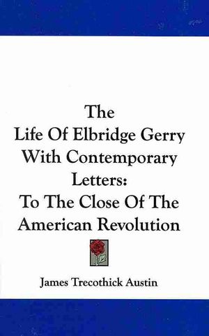 The Life Of Elbridge Gerry With Contemporary Letters: To The Close Of The American Revolution image number 0
