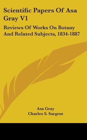 Scientific Papers Of Asa Gray V1: Reviews Of Works On Botany And Related Subjects, 1834-1887 image number 0