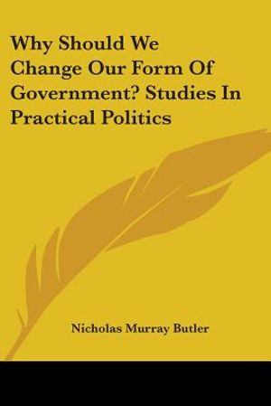 Why Should We Change Our Form Of Government? Studies In Practical Politics image number 0