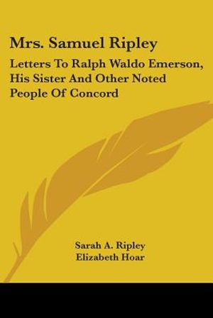 Mrs. Samuel Ripley: Letters To Ralph Waldo Emerson, His Sister And Other Noted People Of Concord image number 0