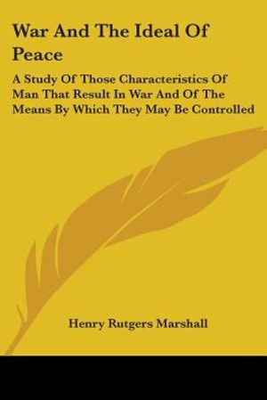 War And The Ideal Of Peace: A Study Of Those Characteristics Of Man That Result In War And Of The Means By Which They May Be Controlled image number 0