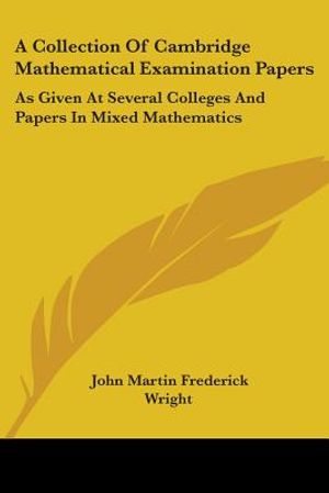 A Collection Of Cambridge Mathematical Examination Papers: As Given At Several Colleges And Papers In Mixed Mathematics image number 0