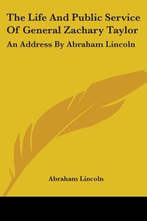 The Life And Public Service Of General Zachary Taylor: An Address By Abraham Lincoln image number 0