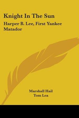 Knight in the Sun: Harper B. Lee, First Yankee Matador image number 0
