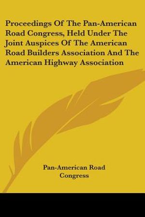 Proceedings Of The Pan-American Road Congress, Held Under The Joint Auspices Of The American Road Builders Association And The American Highway Associ image number 0
