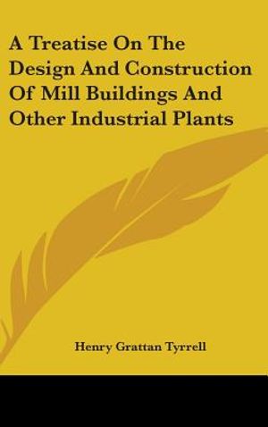 A Treatise On The Design And Construction Of Mill Buildings And Other Industrial Plants image number 0