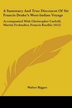 A Summary And True Discourse Of Sir Francis Drake's West-Indian Voyage: Accompanied With Christopher Carleill, Martin Frobusher, Francis Knollis (1652 image number 0