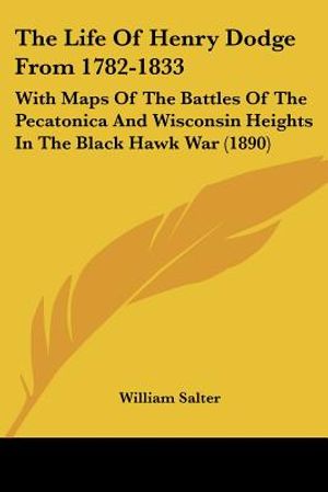 The Life Of Henry Dodge From 1782-1833: With Maps Of The Battles Of The Pecatonica And Wisconsin Heights In The Black Hawk War (1890) image number 0