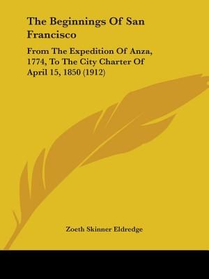 The Beginnings Of San Francisco: From The Expedition Of Anza, 1774, To The City Charter Of April 15, 1850 (1912) image number 0