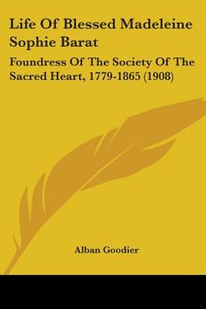 Life Of Blessed Madeleine Sophie Barat: Foundress Of The Society Of The Sacred Heart, 1779-1865 (1908) image number 0