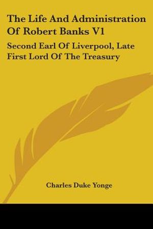 The Life And Administration Of Robert Banks V1: Second Earl Of Liverpool, Late First Lord Of The Treasury: Compiled From Original Documents (1868) image number 0