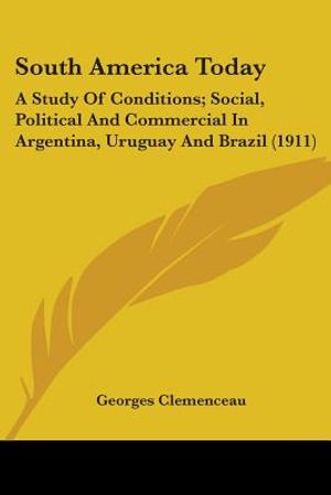 South America Today: A Study Of Conditions; Social, Political And Commercial In Argentina, Uruguay And Brazil (1911) image number 0