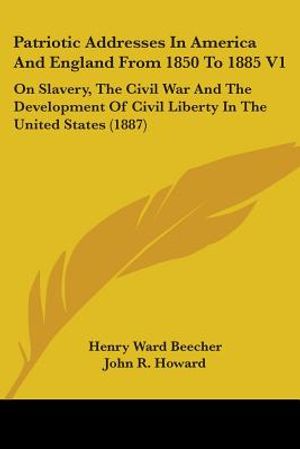 Patriotic Addresses In America And England From 1850 To 1885 V1: On Slavery, The Civil War And The Development Of Civil Liberty In The United States ( image number 0