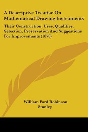 A Descriptive Treatise On Mathematical Drawing Instruments: Their Construction, Uses, Qualities, Selection, Preservation And Suggestions For Improveme image number 0