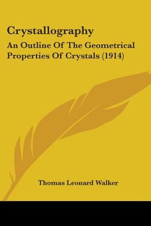 Crystallography: An Outline Of The Geometrical Properties Of Crystals (1914) image number 0