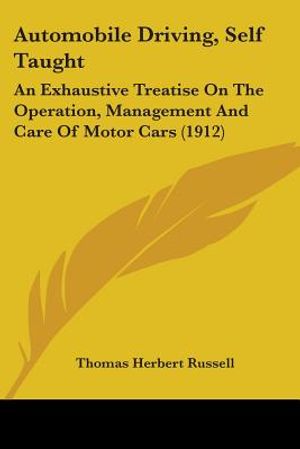 Automobile Driving, Self Taught: An Exhaustive Treatise On The Operation, Management And Care Of Motor Cars (1912) image number 0