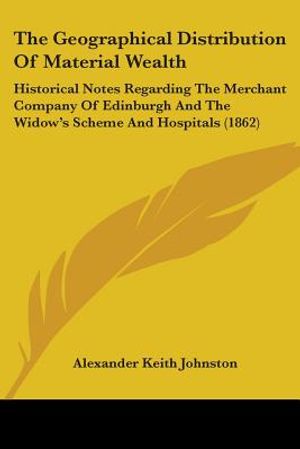 The Geographical Distribution Of Material Wealth: Historical Notes Regarding The Merchant Company Of Edinburgh And The Widow's Scheme And Hospitals (1 image number 0