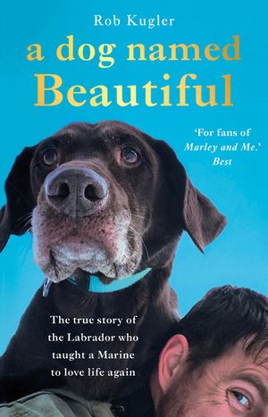 A Dog Named Beautiful: The true story of the Labrador who taught a Marine to love life again image number 0