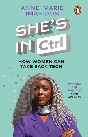 She's in Ctrl: How Women Can Take Back Tech - To Communicate, Investigate, Problem-Solve, Broke R Deals and Protect Themselves in a D image number 0