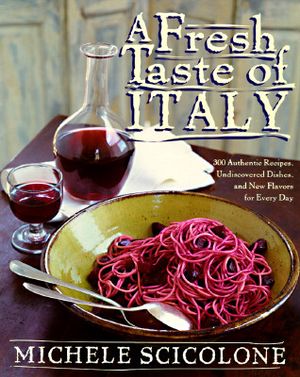 A Fresh Taste of Italy: 250 Authentic Recipes, Undiscoivered Dishes, and New Flavors for Every Day image number 0