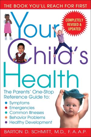 Your Child's Health: The Parents' One-Stop Reference Guide To: Symptoms, Emergencies, Common Illnesses, Behavior Problems, and Healthy Deve image number 0