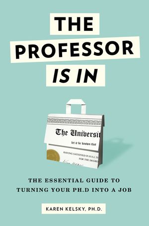 The Professor Is in: The Essential Guide to Turning Your Ph.D. Into a Job image number 0