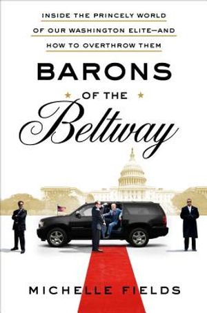 Barons of the Beltway: Inside the Princely World of Our Washington Elite--And How to Overthrow Them image number 0