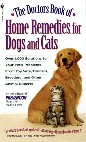 The Doctors Book of Home Remedies for Dogs and Cats: Over 1,000 Solutions to Your Pet's Problems - From Top Vets, Trainers, Breeders, and Other Animal image number 0