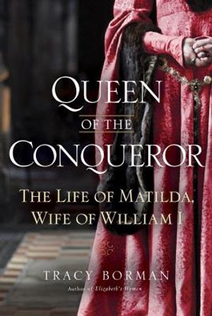 Queen of the Conqueror: The Life of Matilda, Wife of William I image number 0