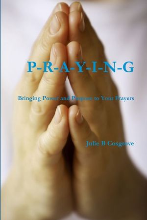 PRAYING- Bringing Power and Purpose to Your Prayers image number 0