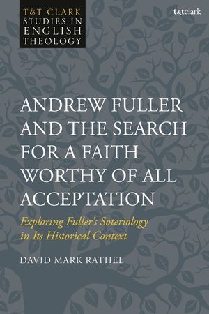 Andrew Fuller and the Search for a Faith Worthy of All Acceptation: Exploring Fuller's Soteriology in Its Historical Context image number 0