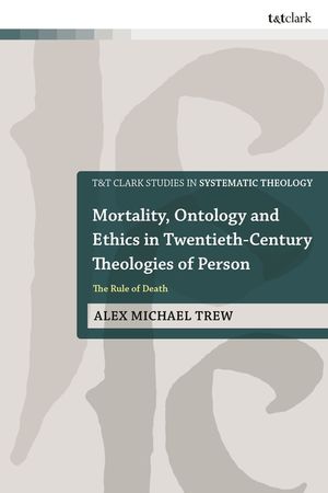 Mortality, Ontology and Ethics in Twentieth-Century Theologies of Person: The Rule of Death image number 0